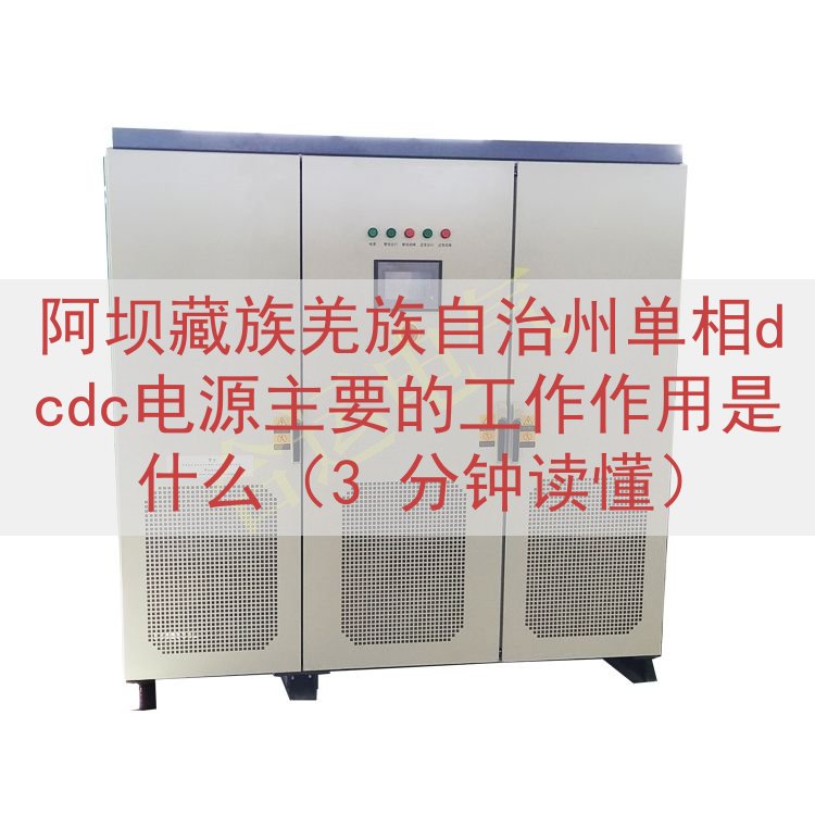阿坝藏族羌族自治州单相dcdc电源的工作作用是什么（3 分钟读懂）