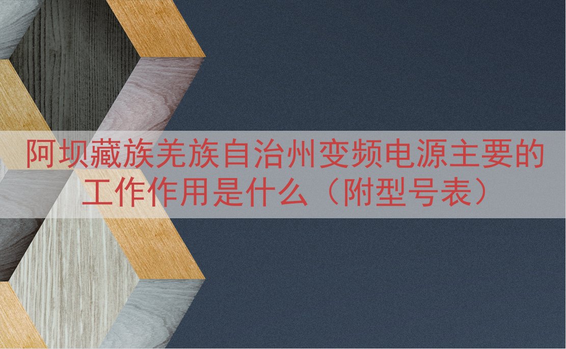 阿坝藏族羌族自治州变频电源的工作作用是什么（附型号表）