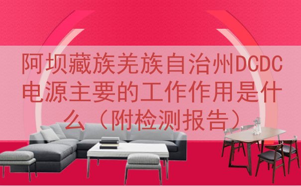 阿坝藏族羌族自治州DCDC电源的工作作用是什么（附检测报告）