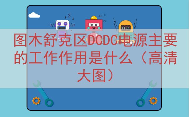 图木舒克区DCDC电源的工作作用是什么（高清大图）