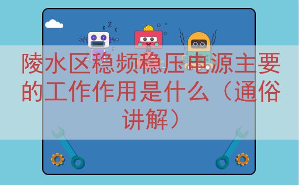 陵水区稳频稳压电源主要的工作作用是什么（通俗讲解）
